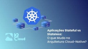 Comparativo entre aplicações stateful e stateless em Kubernetes.